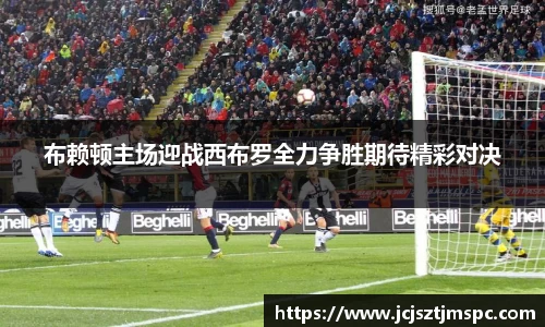 布赖顿主场迎战西布罗全力争胜期待精彩对决