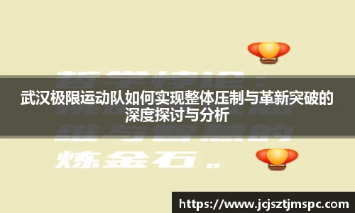 武汉极限运动队如何实现整体压制与革新突破的深度探讨与分析